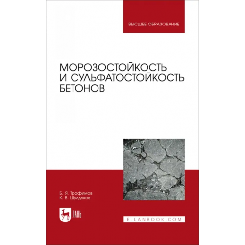 Лань Морозостойкость и сульфатостойкость бетонов. Учебное пособие Трофимов Борис Яковлевич, Шулдяков Кирилл Владимирович