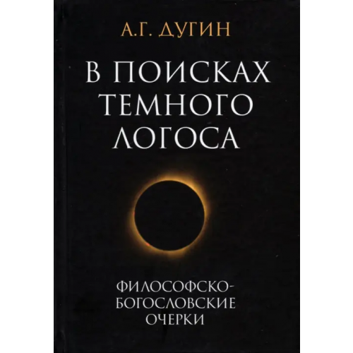 Академический проект В поисках темного Логоса. Философско-богословские очерки Дугин Александр Гельевич