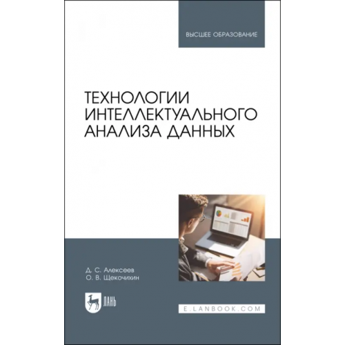 Лань Технологии интеллектуального анализа данных. Учебник Алексеев Дмитрий Станиславович, Щекочихин Олег Владимирович