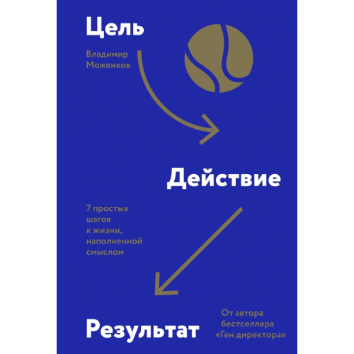 Манн, Иванов и Фербер Цель-Действие-Результат. 7 простых шагов к жизни, наполненной смыслом Моженков Владимир Николаевич