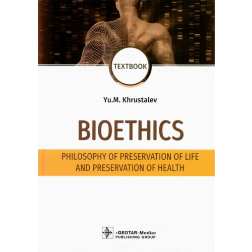 ГЭОТАР-Медиа Bioethics. Philosophy of preservation of life and preservation of health. Textbook Хрусталев Юрий Михайлович
