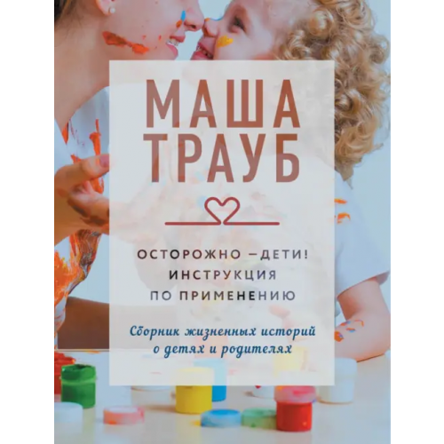Эксмо-Пресс Осторожно - дети! Инструкция по применению Трауб Маша