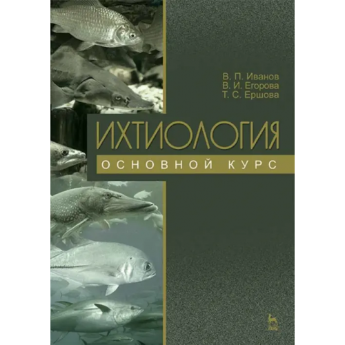 Лань Ихтиология. Основной курс. Учебное пособие Иванов Владимир Прокофьевич, Ершова Татьяна Сергеевна, Егорова Вера Ивановна