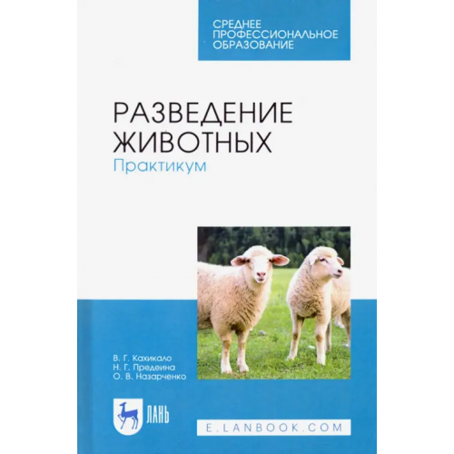 Лань Разведение животных. Практикум. Учебное пособие для СПО Кахикало Виктор Гаврилович, Назарченко Оксана Викторовна, Предеина Надежда Григорьевна