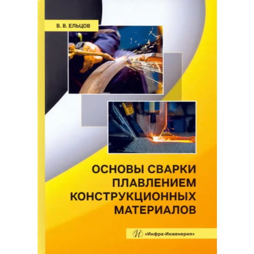 Инфра-Инженерия Основы сварки плавлением конструкционных материалов. Учебное пособие Ельцов Валерий Валентинович
