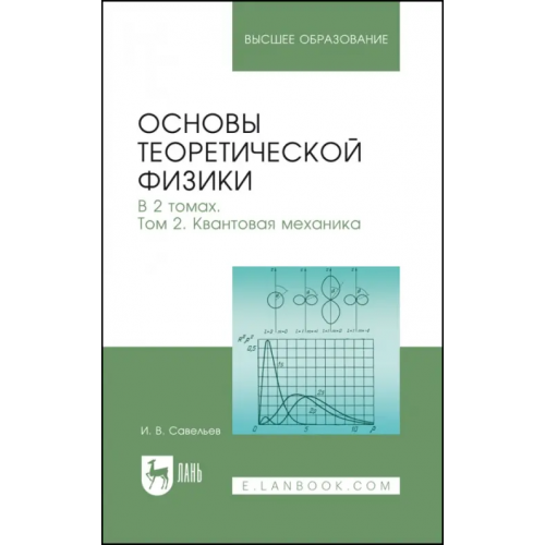 Лань Основы теоретической физики. В 2-х томах. Том 2. Квантовая механика. Учебник Савельев Игорь Владимирович