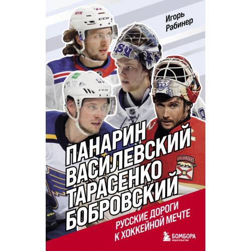 Бомбора Панарин, Василевский, Тарасенко, Бобровский. Русские дороги к хоккейной мечте Рабинер Игорь Яковлевич