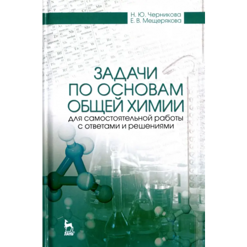 Лань Задачи по основам общей химии для самостоятельной работы с ответами и решениями. Учебное пособие Черникова Наталья Юрьевна, Мещерякова Елена Владимировна