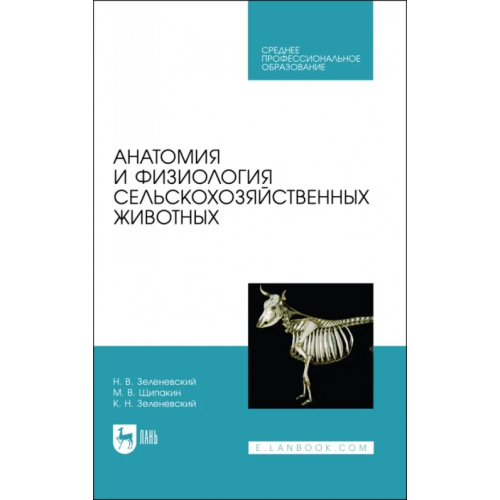 Лань Анатомия и физиология сельскохозяйственных животных. Учебник для СПО Зеленевский Николай Вячеславович, Зеленевский Константин Николаевич, Щипакин Михаил Валентинович