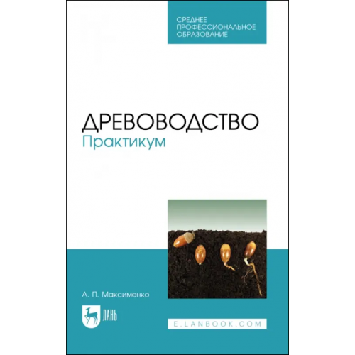 Лань Древоводство. Практикум. Учебное пособие для СПО Максименко Анатолий Петрович