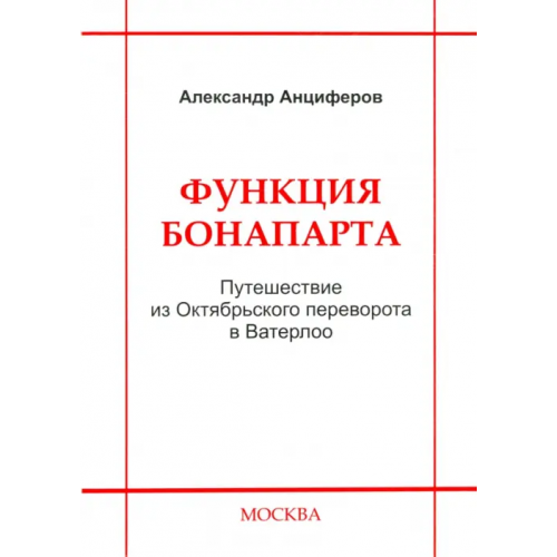 Мысль Функция Бонапарта. Путешествие из Октябрьского переворота в Ватерлоо Анциферов Александр