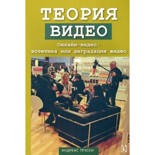 Гуманитарный центр Теория видео. Онлайн-видео. Эстетика или деградация видео Трэски Андреас
