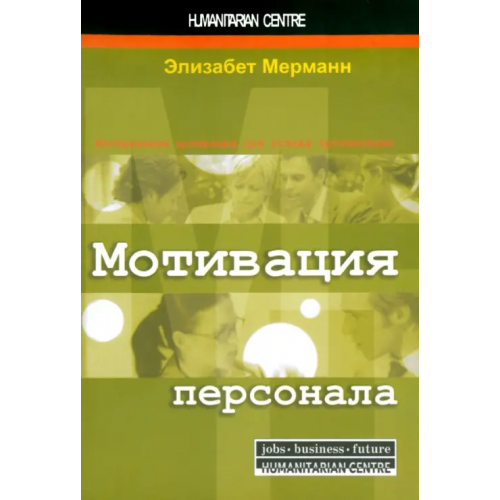 Гуманитарный центр Мотивация персонала. Инструменты мотивации для успеха организации Мерманн Элизабет