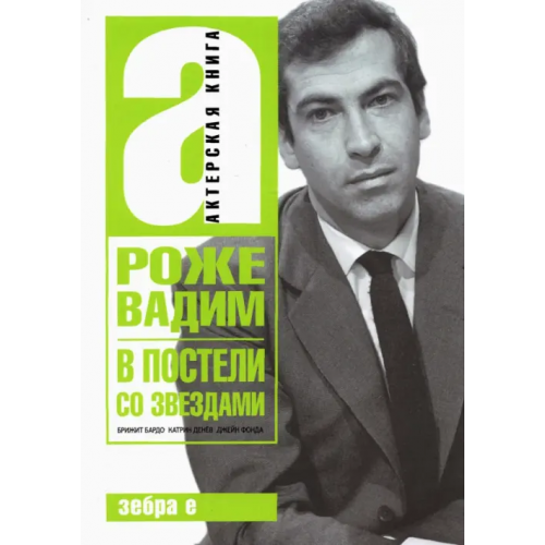 Зебра-Е В постели со звездами. Брижит Бардо, Катрин Денев, Джейн Фонда Роже Вадим