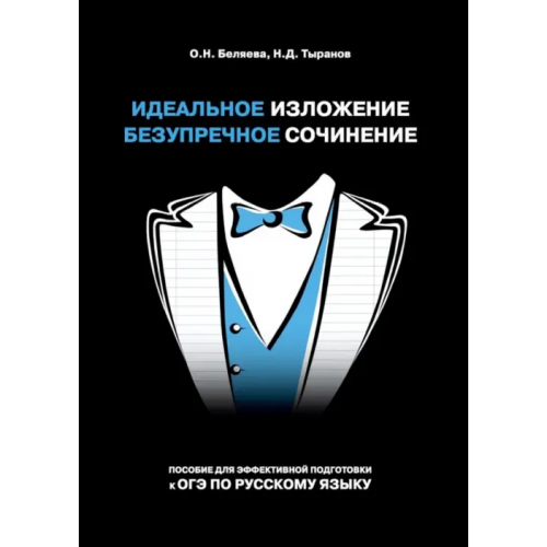 Издательство Ольги Кузнецовой Идеальное изложение. Безупречное сочинение. Пособие для эффективной подготовки к ОГЭ Беляева Оксана Николаевна, Тыранов Николай Дмитриевич