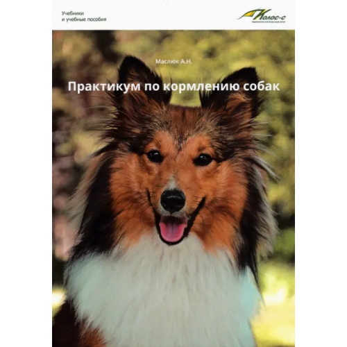 Колос Практикум по кормлению собак. Учебное пособие Маслюк Анна Николаевна