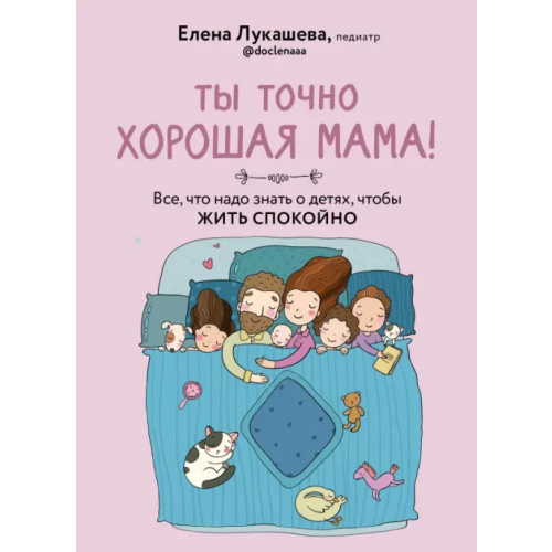 ИД Комсомольская правда Ты точно хорошая мама! Всё, что надо знать о детях, чтобы жить спокойно Лукашева Елена Михайловна