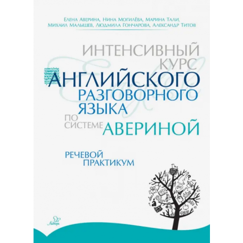 Литера Интенсивный курс английского разговорного языка по системе Авериной. Речевой практикум Аверина Елена Дмитриевна, Могилёва Нина Александровна, Тали Марина Владимировна