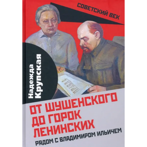 Родина От Шушенского до горок Ленинских. Рядом с Владимиром Ильичем Крупская Надежда Константиновна