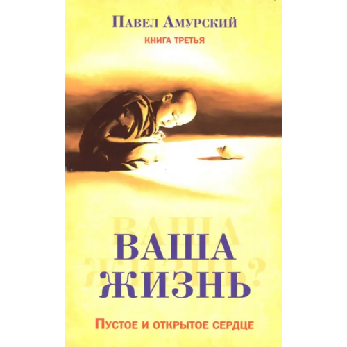 Свет Ваша жизнь. Пустое и открытое сердце. Книга 3 Амурский Павел