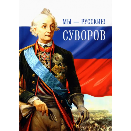 Даръ Мы - русские! Суворов. Жизнь, слова и подвиги великого русского полководца А. В. Суворова