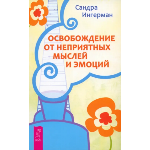 Весь Освобождение от неприятных мыслей и эмоций Ингерман Сандра