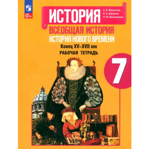 Просвещение История Нового времени. 7 класс. Рабочая тетрадь. ФГОС Юдовская Анна Яковлевна, Баранов Петр Анатольевич, Ванюшкина Любовь Максимовна