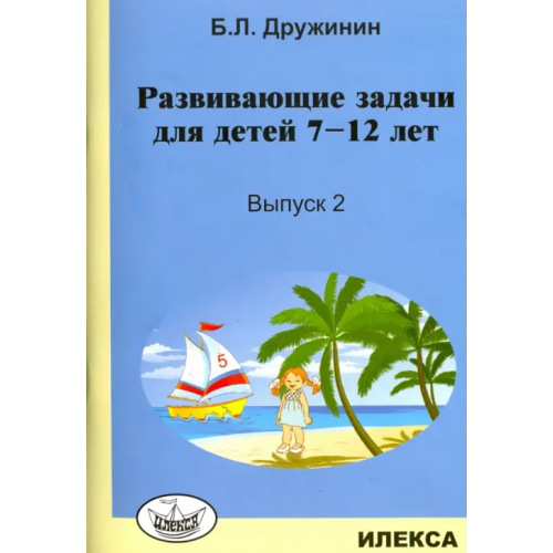 Илекса Развивающие задачи для детей 7-12 лет. Выпуск 2 Дружинин Борис Львович