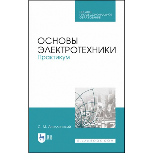 Лань Основы электротехники. Практикум. Учебное пособие для СПО Аполлонский Станислав Михайлович