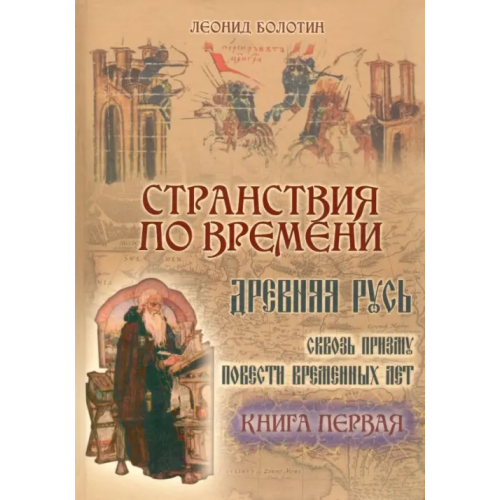 Русский издательский центр Странствия по времени. Древняя Русь сквозь призму "Повести Временных Лет". В 2-х книгах. Часть 1 Болотин Леонид Евгеньевич