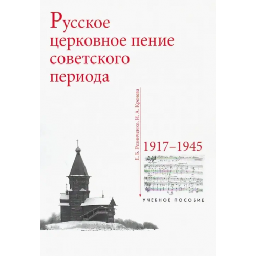Православный Свято-Тихоновский гуманитарный университет (ПСТГУ) Русское церковное пение советского периода: 1917-1945 Резниченко Е. Б., Кренева И. А
