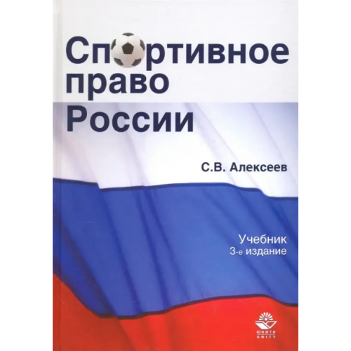 Юнити-Дана Спортивное право России. Учебник для студентов вузов Алексеев Сергей Викторович