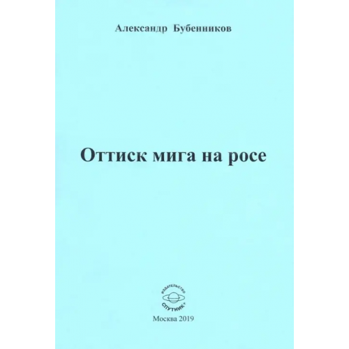 Спутник+ Оттиск мига на росе. Стихи Бубенников Александр Николаевич