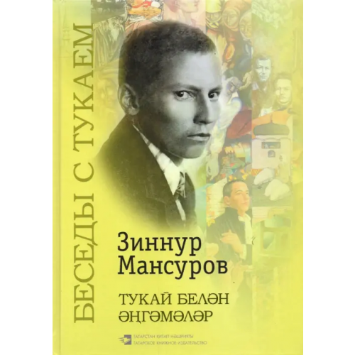 Татарское книжное Издательство Беседы с Тукаем. Татарский кодекс, тематические диалоги, крылатые выражения, заключительная статья Мансуров Зиннур Музипович