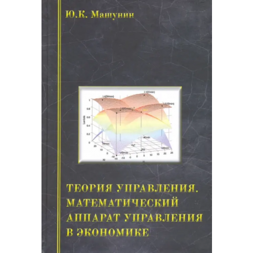 Логос Теория управления. Математический аппарат управления в экономике. Учебное пособие Машунин Юрий Константинович