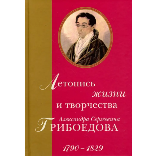Минувшее Летопись жизни и творчества Александра Сергеевича Грибоедова. 1790-1829