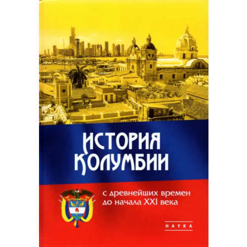 Наука История Колумбии с древнейших времен до начала XXI века Щелчков Андрей Аркадьевич, Гранцева Екатерина Олеговна, Иванов Збигнев Владиславович