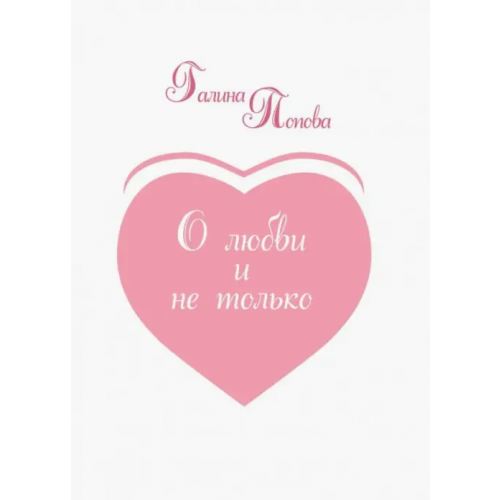 ИЦ Свет О любви и не только... Из записных книжек разных лет Попова Галина Павловна