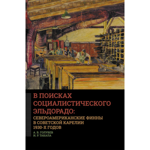 Нестор-История В поисках социалистического Эльдорадо: североамериканские финны в Советской Карелии 1930-х годов Голубев Алексей Валерьевич, Такала Ирина Рейевна