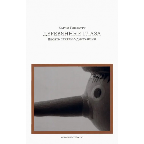Новое издательство Деревянные глаза. Десять статей о дистанции Гинзбург Карло