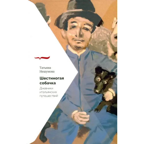 Новое литературное обозрение Шестиногая собачка. Дневники итальянских путешествий Нешумова Татьяна