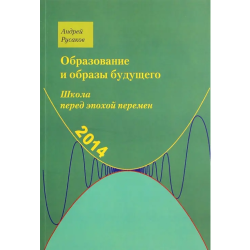 Образовательные проекты Школа перед эпохой перемен. Образование и образы будущего Русаков Андрей Сергеевич