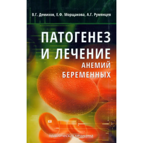 Практическая медицина Патогенез и лечение анемий беременных Морщакова Елена Федоровна, Румянцев Александр Григорьевич, Демихов Валерий Григорьевич