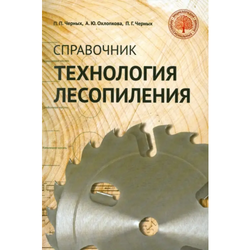 Политехника Технология лесопиления. Справочник Черных Павел Павлович, Охлопкова Анна Юрьевна, Черных Павел Григорьевич