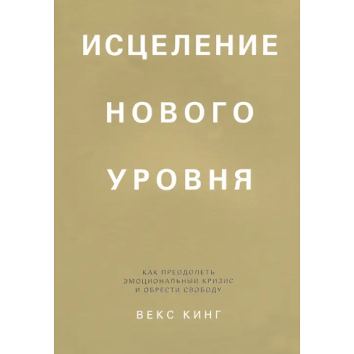 Попурри Исцеление нового уровня. Как преодолеть эмоциональный кризис и обрести свободу Кинг Векс