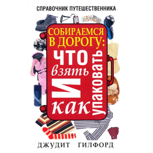 Попурри Собираемся в дорогу. Что взять и как упаковать Гилфорд Джудит