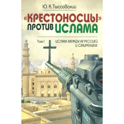 Грифон "Крестоносцы" против ислама. Избранное. В 2-х томах. Том 1. Ислам между агрессией и смирением Тыссовский Юрий Константинович