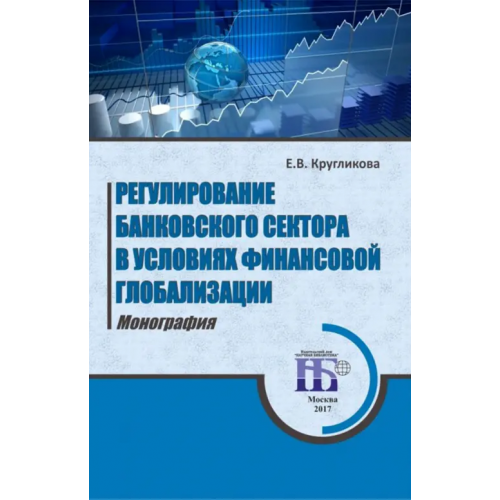 ИД Научная библиотека Регулирование банковского сектора в условиях финансовой глобализации. Монография Кругликова Елена Витальевна