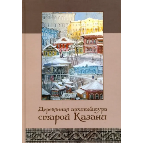 Татарское книжное Издательство Деревянная архитектура старой Казани. Альбом
