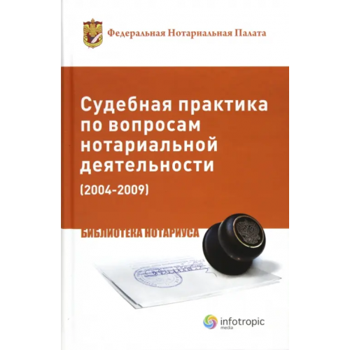Инфотропик Судебная практика по вопросам нотариальной деятельности (2004-2009)